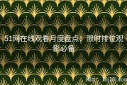 51网在线观看月度盘点：限时排位观影必备