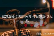 官方直播-51视频网站-昨日热议-创纪录