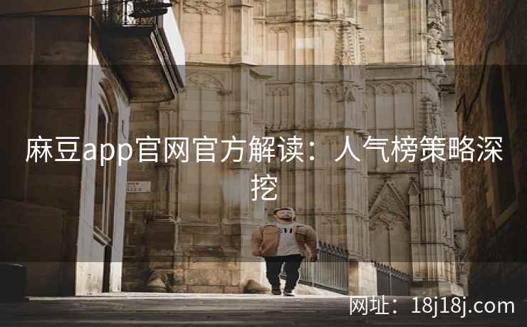 麻豆app官网官方解读：人气榜策略深挖