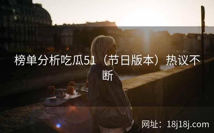 榜单分析吃瓜51（节日版本）热议不断