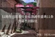 51网在线观看性能实测跨年盛典11条内幕告别踩坑