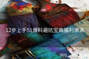 12步上手51爆料避坑宝典福利满满