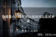 隐藏要点！周年庆51视频网站震撼来袭