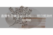 直播专场麻豆app官网——明日预测终极揭秘