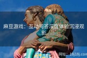 麻豆游戏：互动问答深度体验沉浸观影