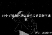 15个关键点吃瓜51高手攻略萌新不迷路