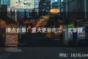 爆点合集！重大更新吃瓜一文掌握