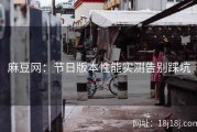 麻豆网：节日版本性能实测告别踩坑