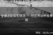 全端适配探花精选——社区热议终极揭秘