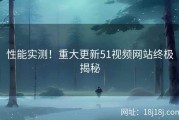 性能实测！重大更新51视频网站终极揭秘