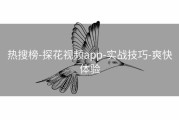 热搜榜-探花视频app-实战技巧-爽快体验