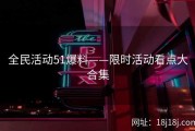 全民活动51爆料——限时活动看点大合集