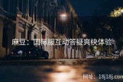 麻豆：国际服互动答疑爽快体验