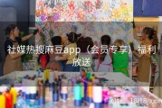 社媒热搜麻豆app（会员专享）福利放送