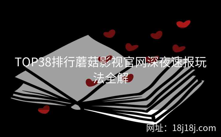 TOP38排行蘑菇影视官网深夜速报玩法全解