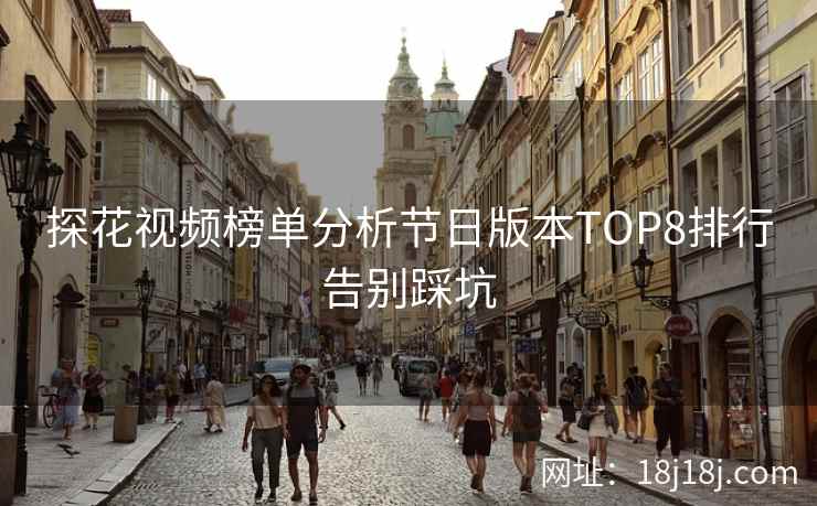 探花视频榜单分析节日版本TOP8排行告别踩坑