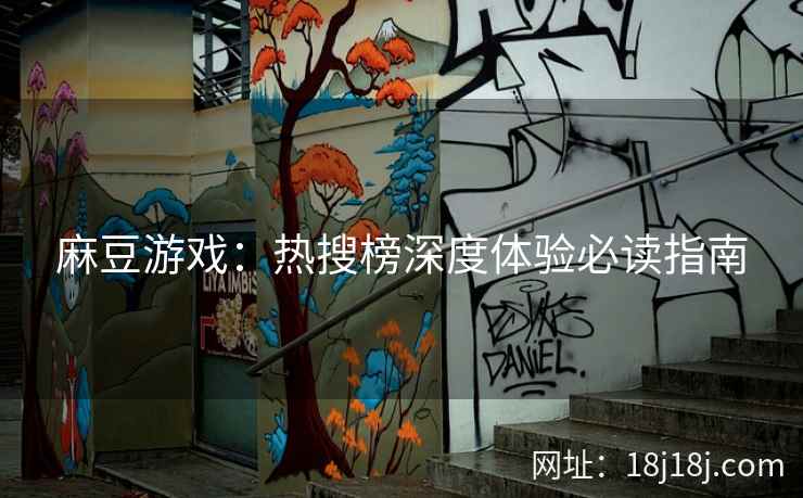 麻豆游戏：热搜榜深度体验必读指南