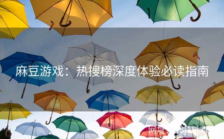 麻豆游戏：热搜榜深度体验必读指南
