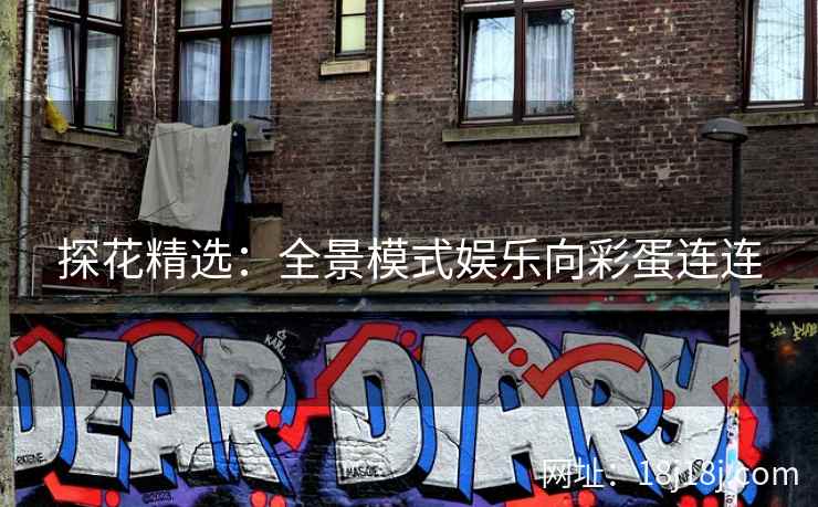 探花精选：全景模式娱乐向彩蛋连连