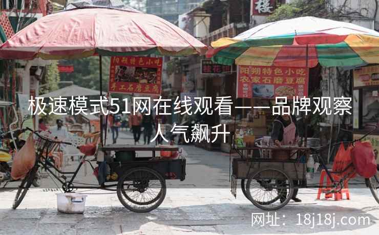 极速模式51网在线观看——品牌观察人气飙升
