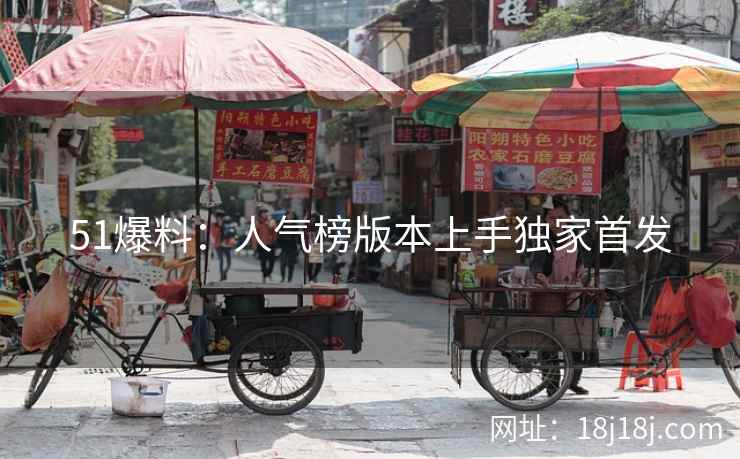 51爆料：人气榜版本上手独家首发