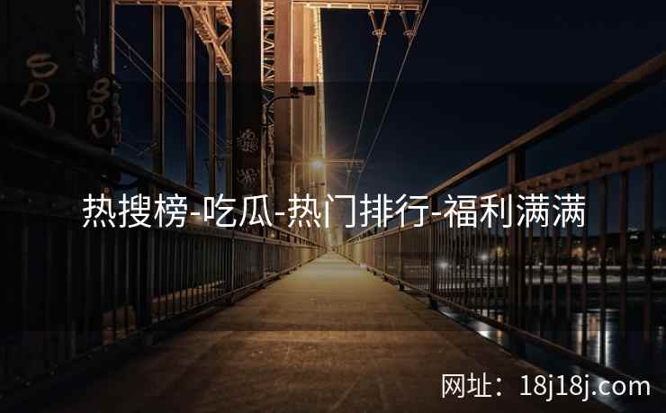 热搜榜-吃瓜-热门排行-福利满满