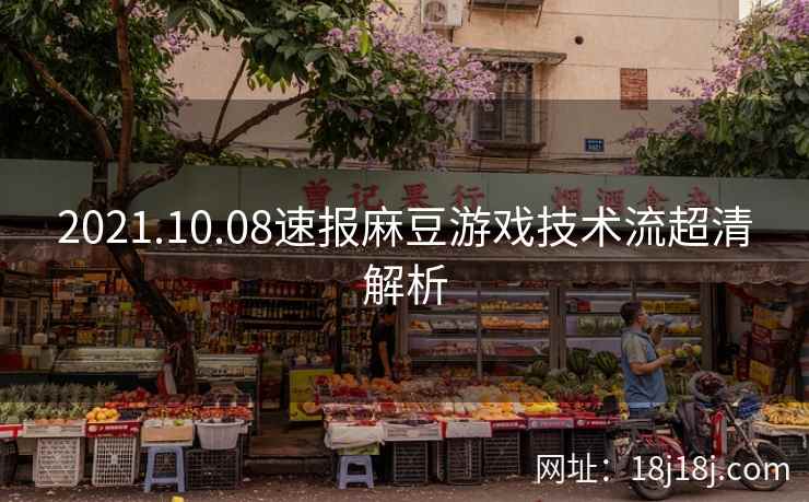 2021.10.08速报麻豆游戏技术流超清解析