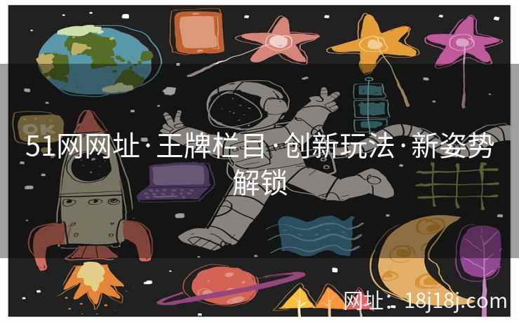 51网网址·王牌栏目·创新玩法·新姿势解锁