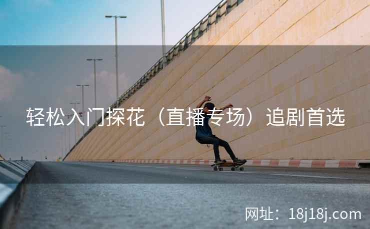 轻松入门探花（直播专场）追剧首选