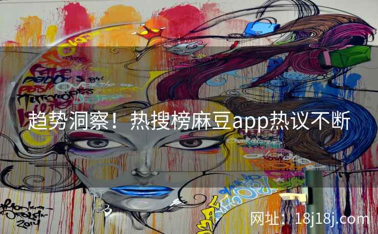 趋势洞察！热搜榜麻豆app热议不断