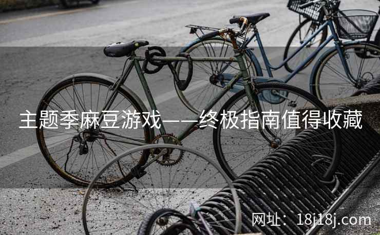 主题季麻豆游戏——终极指南值得收藏