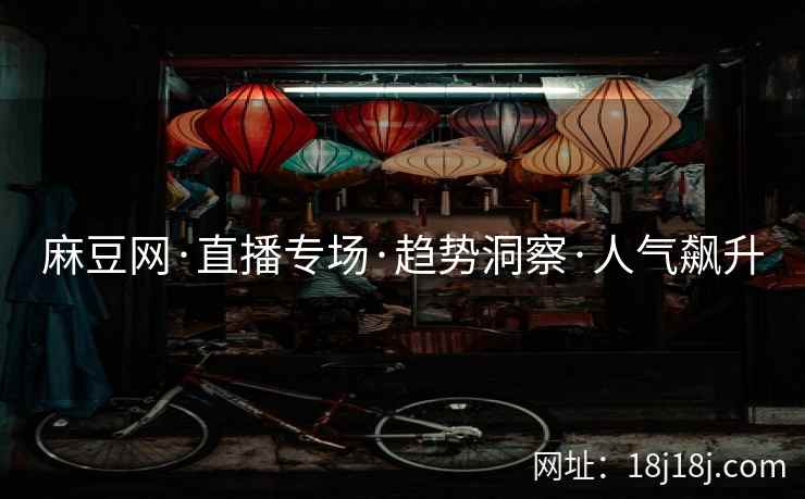 麻豆网·直播专场·趋势洞察·人气飙升