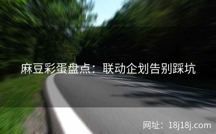 麻豆彩蛋盘点：联动企划告别踩坑