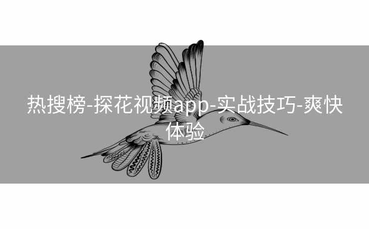 热搜榜-探花视频app-实战技巧-爽快体验