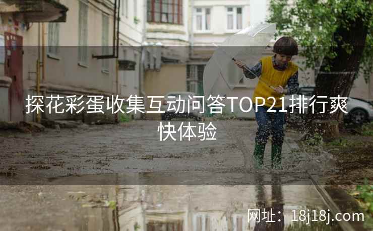 探花彩蛋收集互动问答TOP21排行爽快体验