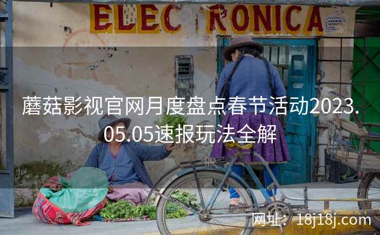 蘑菇影视官网月度盘点春节活动2023.05.05速报玩法全解